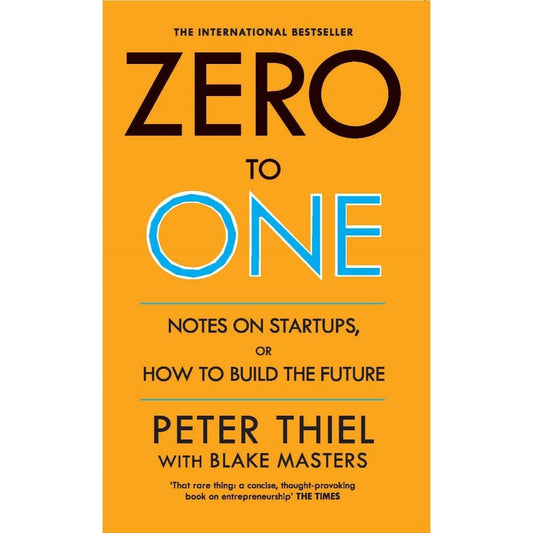 Zero to One: Notes on Start Ups, or How to Build the Future | International Bestseller by Peter Thiel and Blake Masters